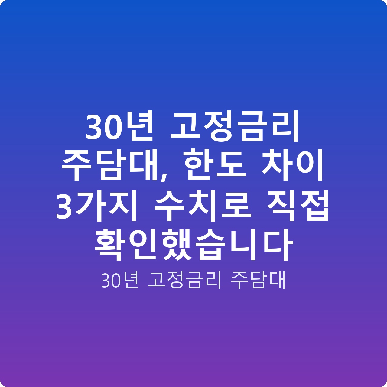 30년 고정금리 주담대, 한도 차이 3가지 수치로 직접 확인했습니다