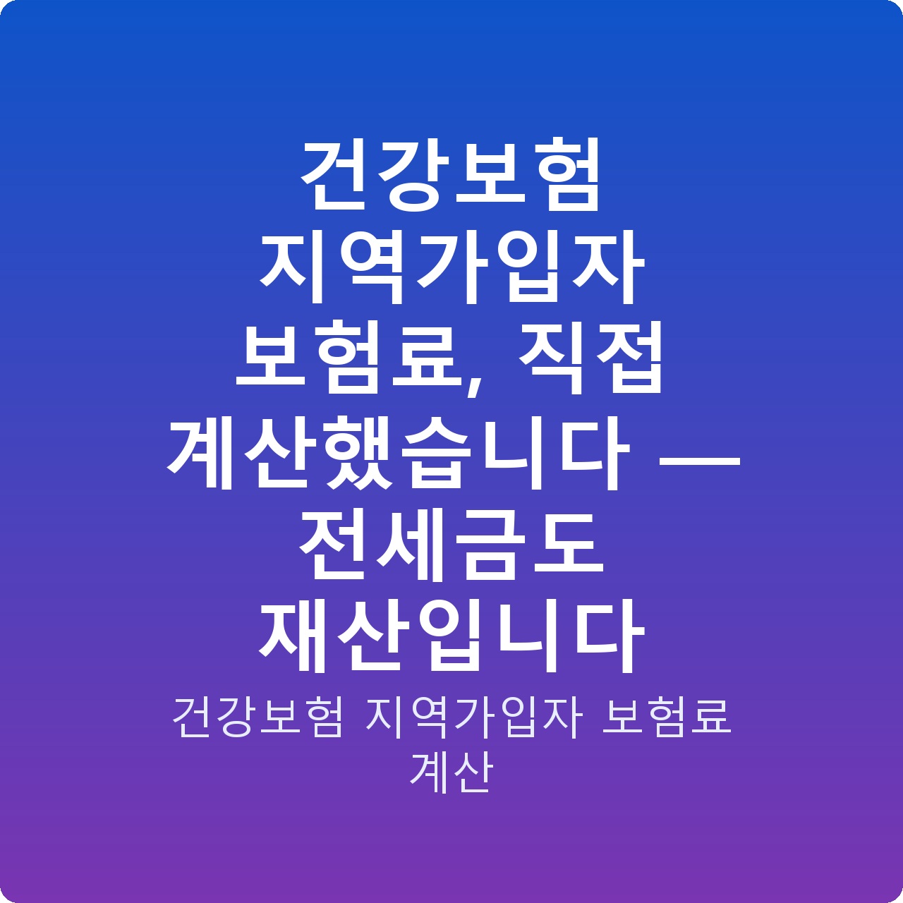 건강보험 지역가입자 보험료, 직접 계산했습니다 — 전세금도 재산입니다