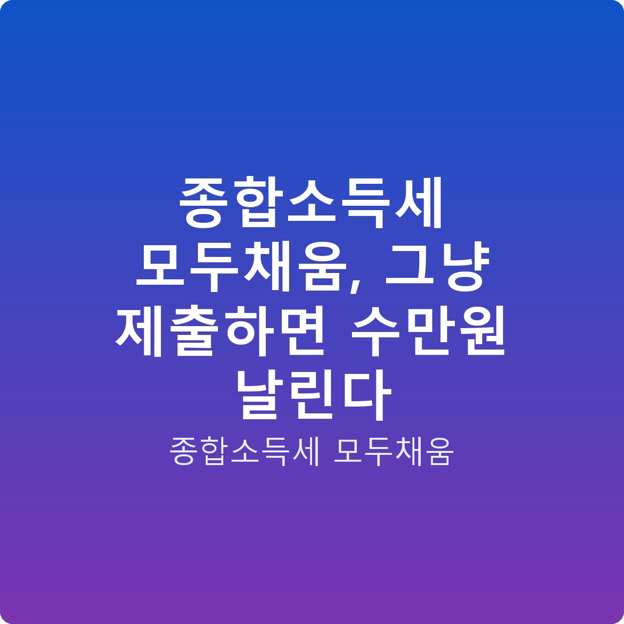 종합소득세 모두채움, 그냥 제출하면 수만원 날린다