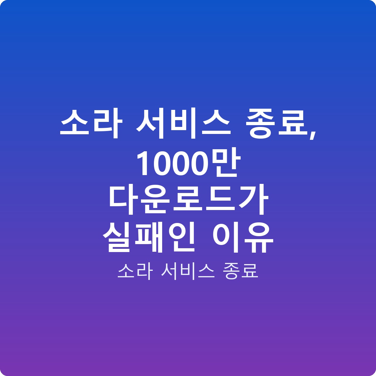 소라 서비스 종료, 1000만 다운로드가 실패인 이유