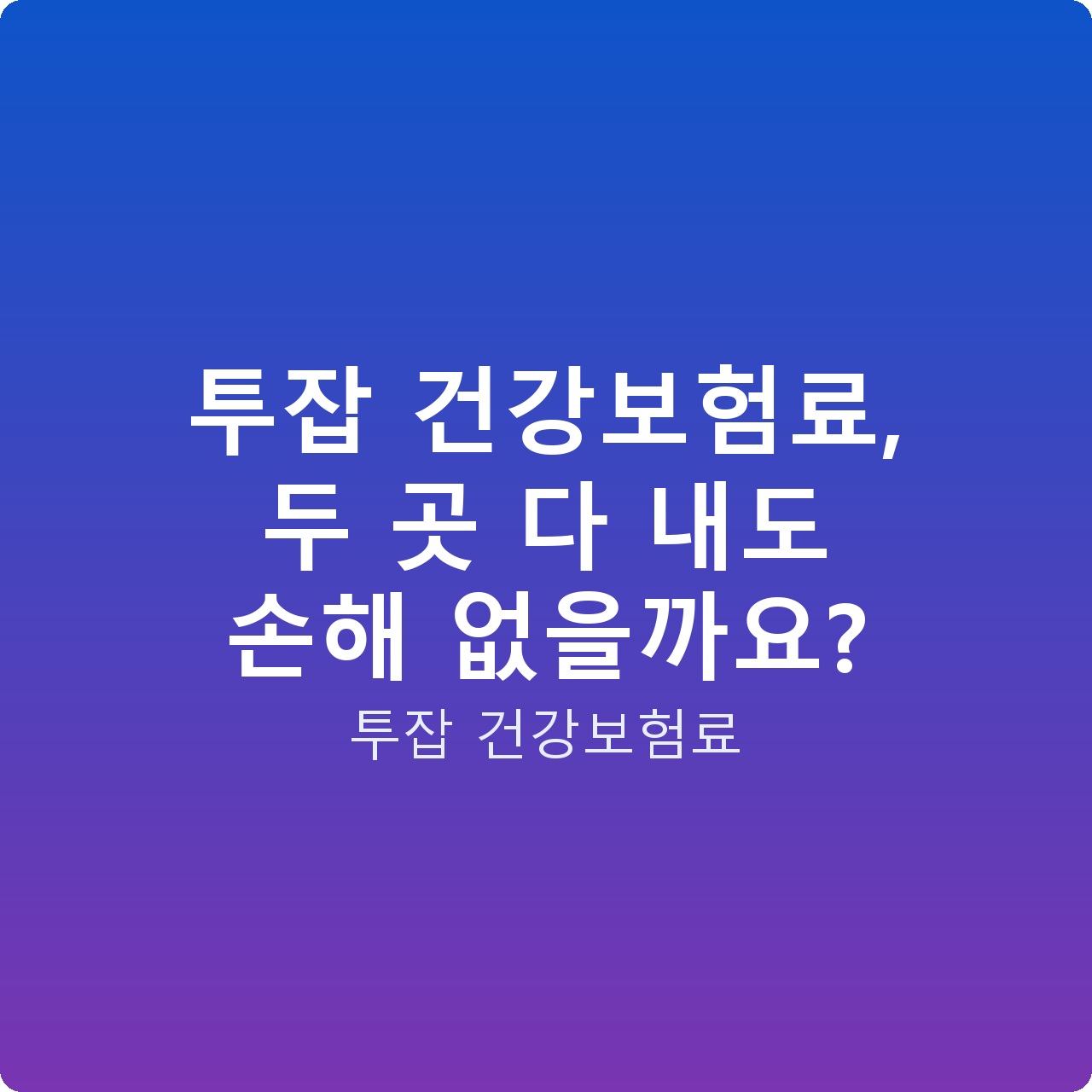 투잡 건강보험료, 두 곳 다 내도 손해 없을까요?
