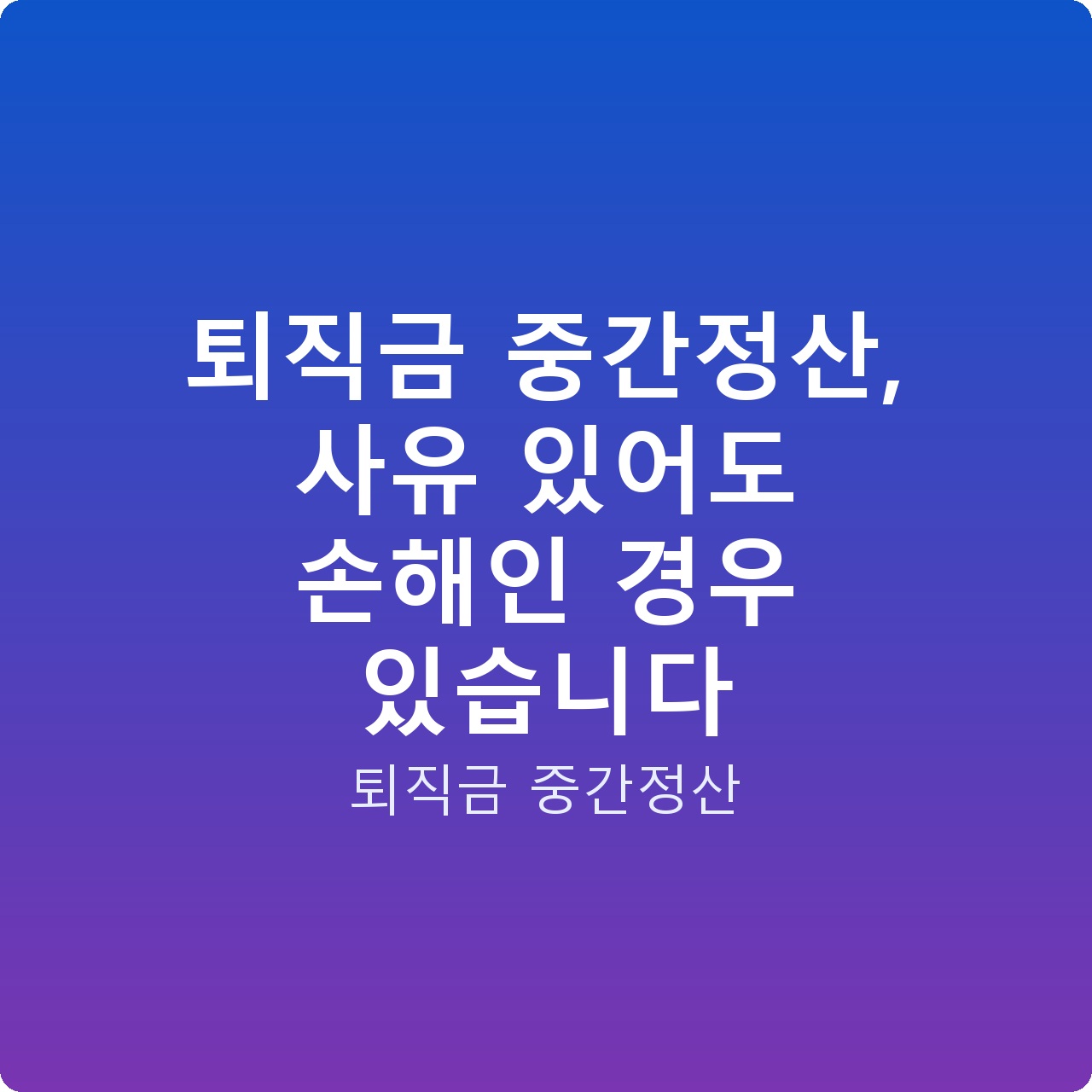 퇴직금 중간정산, 사유 있어도 손해인 경우 있습니다