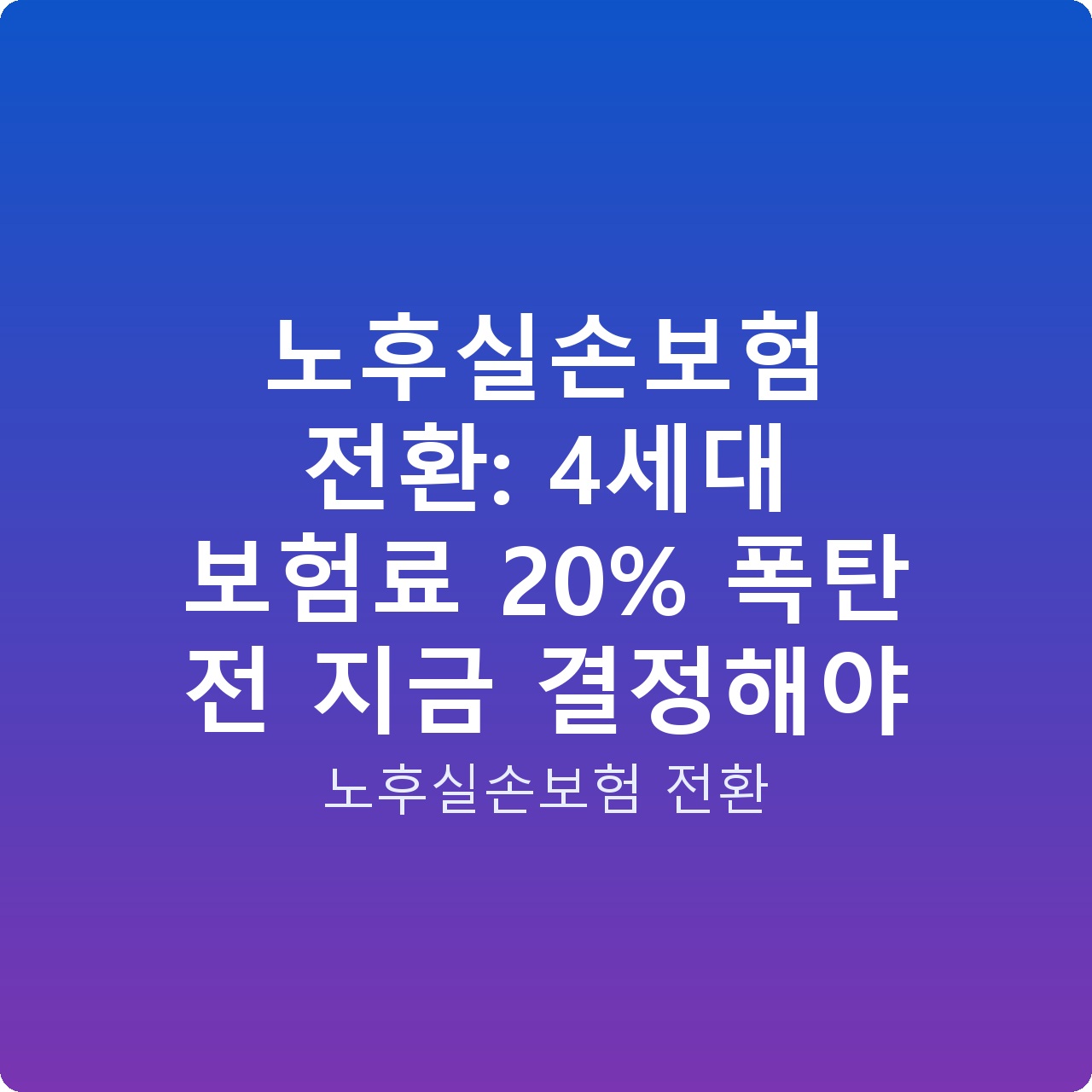 노후실손보험 전환: 4세대 보험료 20% 폭탄 전 지금 결정해야