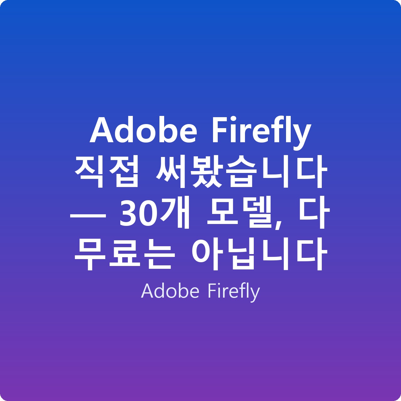 Adobe Firefly 직접 써봤습니다 — 30개 모델, 다 무료는 아닙니다