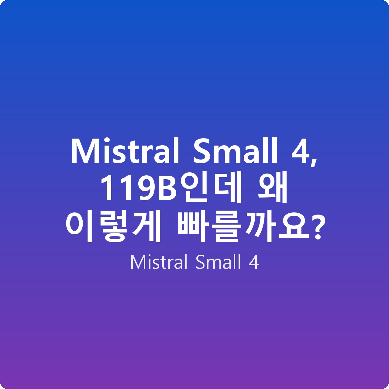 Mistral Small 4, 119B인데 왜 이렇게 빠를까요?