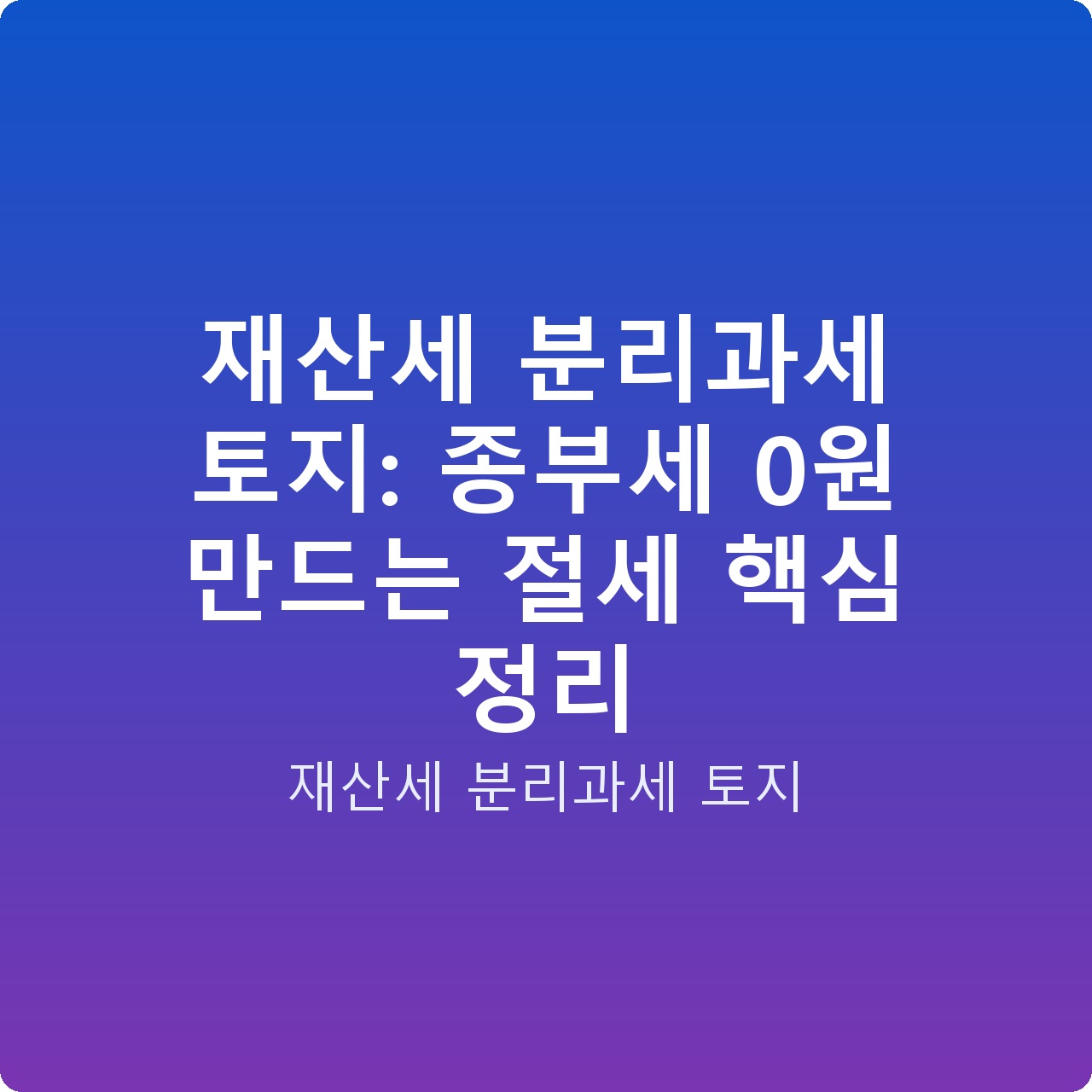 재산세 분리과세 토지: 종부세 0원 만드는 절세 핵심 정리