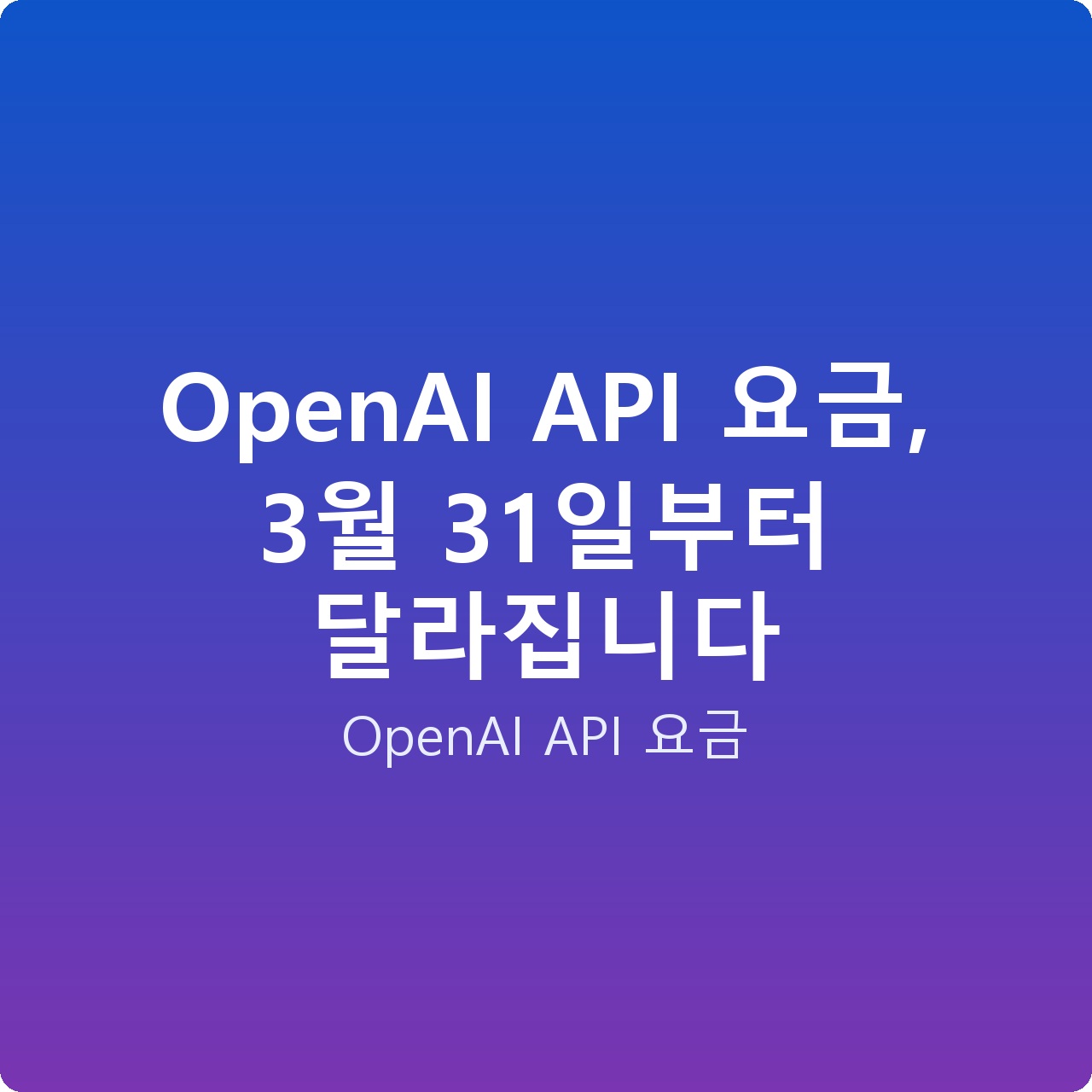 OpenAI API 요금, 3월 31일부터 달라집니다