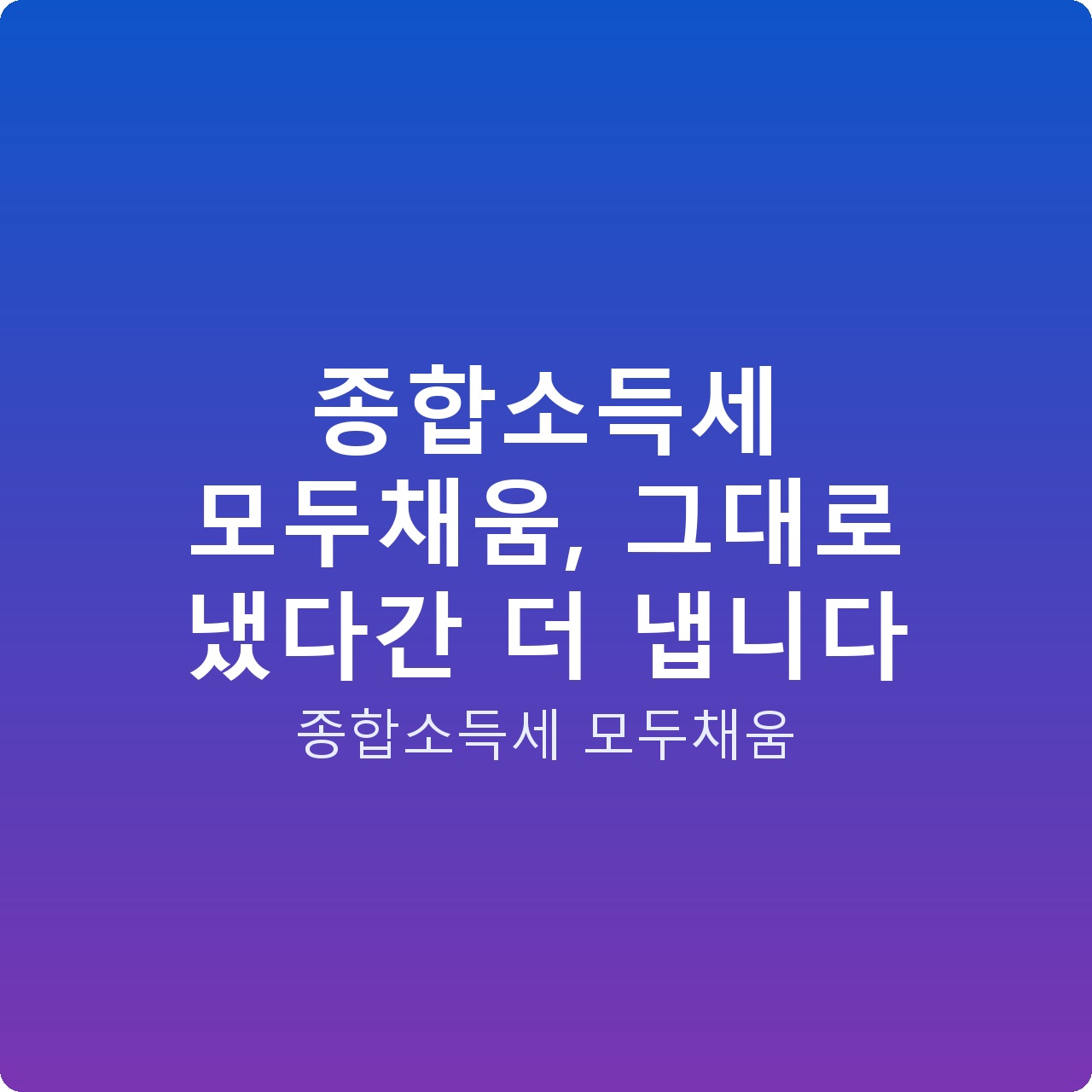 종합소득세 모두채움, 그대로 냈다간 더 냅니다