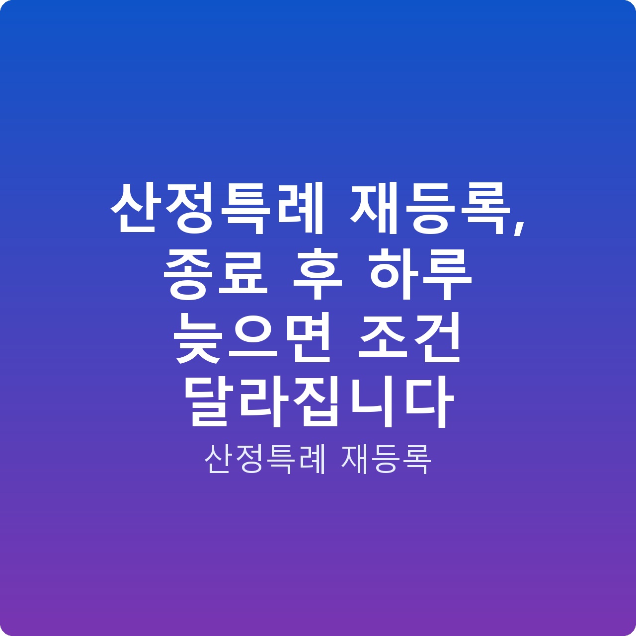 산정특례 재등록, 종료 후 하루 늦으면 조건 달라집니다