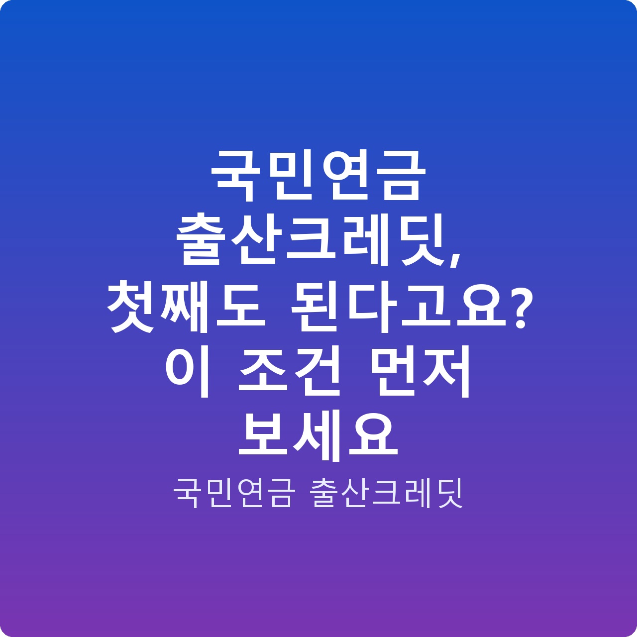 국민연금 출산크레딧, 첫째도 된다고요? 이 조건 먼저 보세요