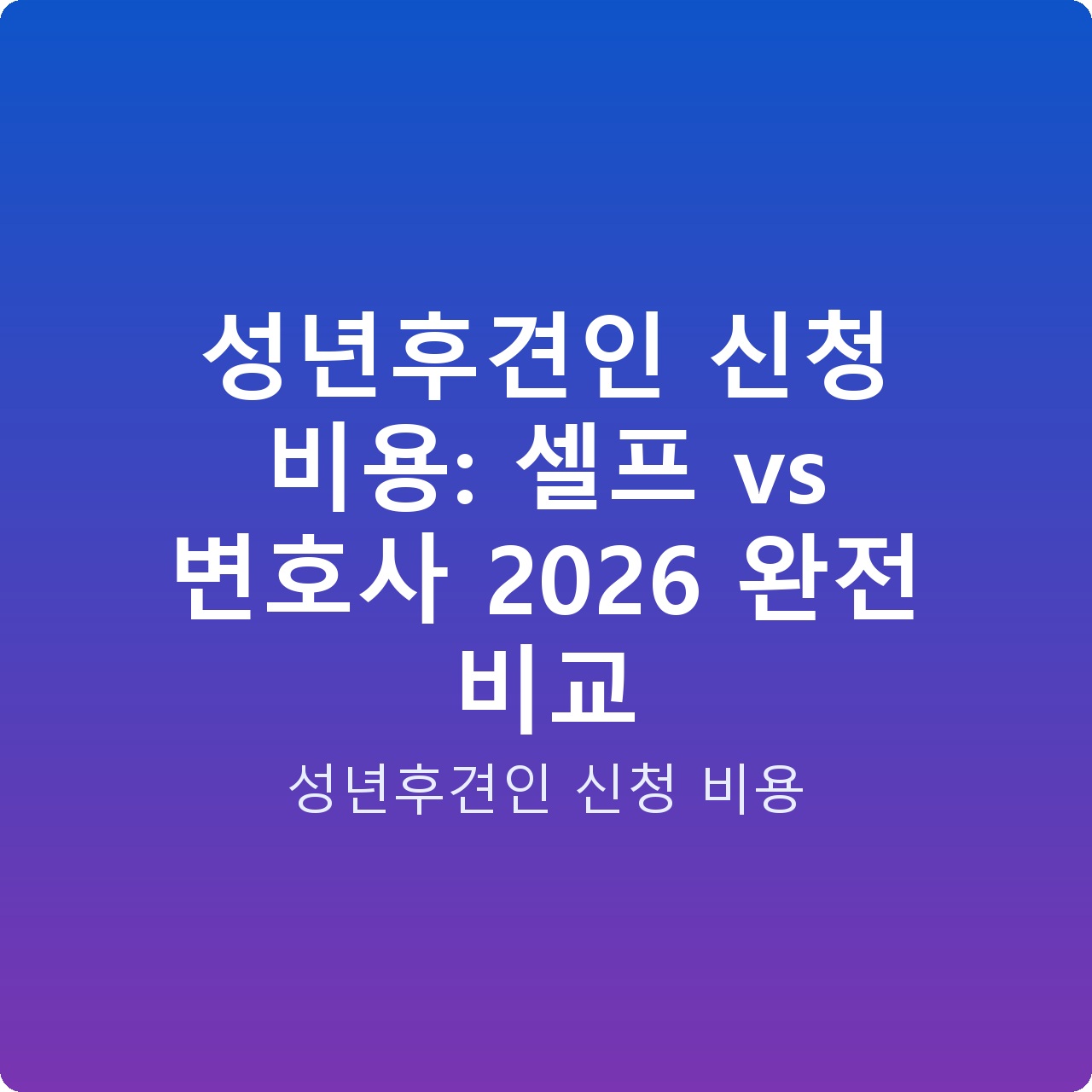 성년후견인 신청 비용: 셀프 vs 변호사 2026 완전 비교