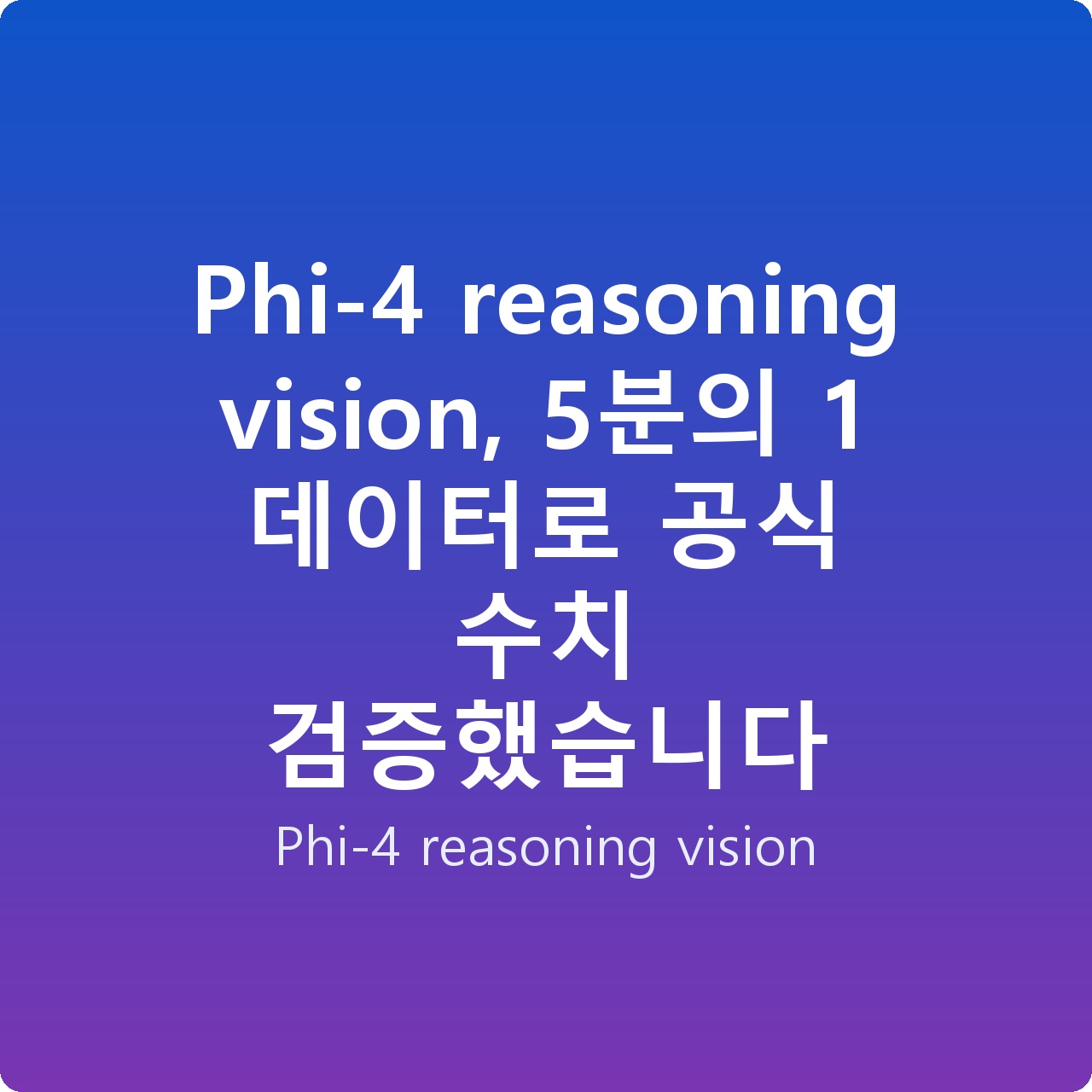 Phi-4 reasoning vision, 5분의 1 데이터로 공식 수치 검증했습니다