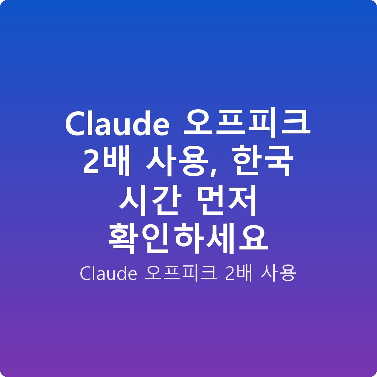 Claude 오프피크 2배 사용, 한국 시간 먼저 확인하세요