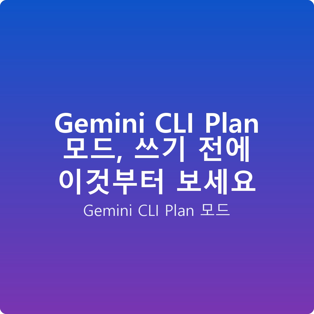 Gemini CLI Plan 모드, 쓰기 전에 이것부터 보세요
