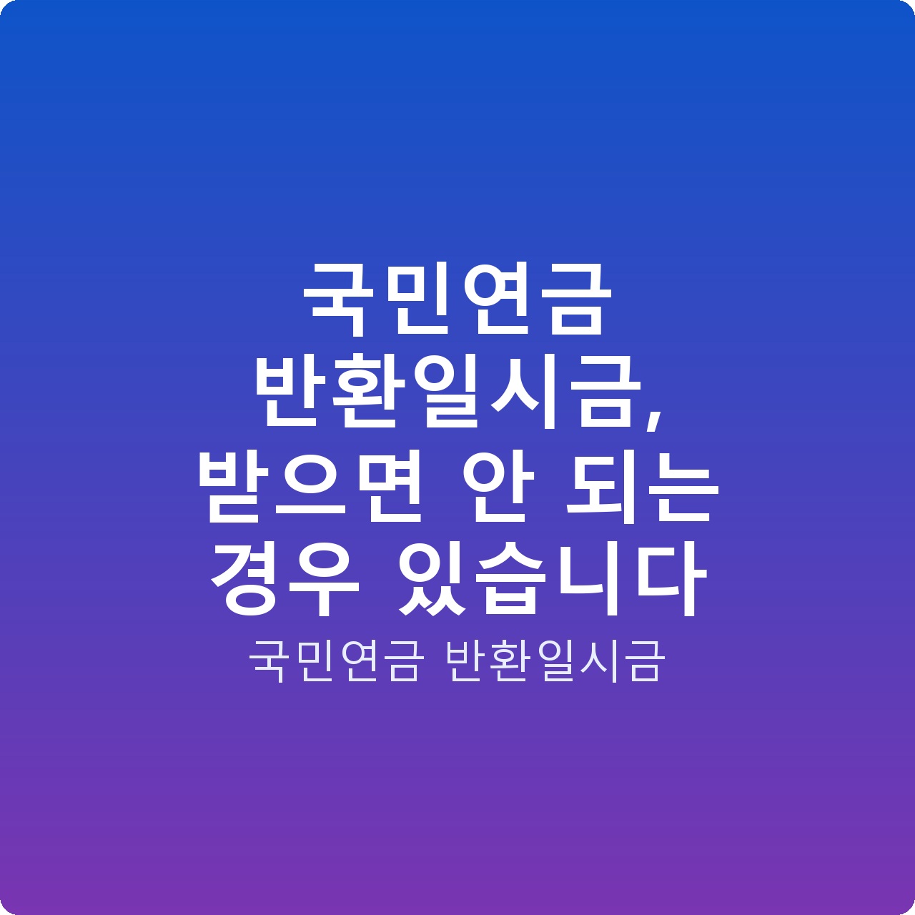 국민연금 반환일시금, 받으면 안 되는 경우 있습니다