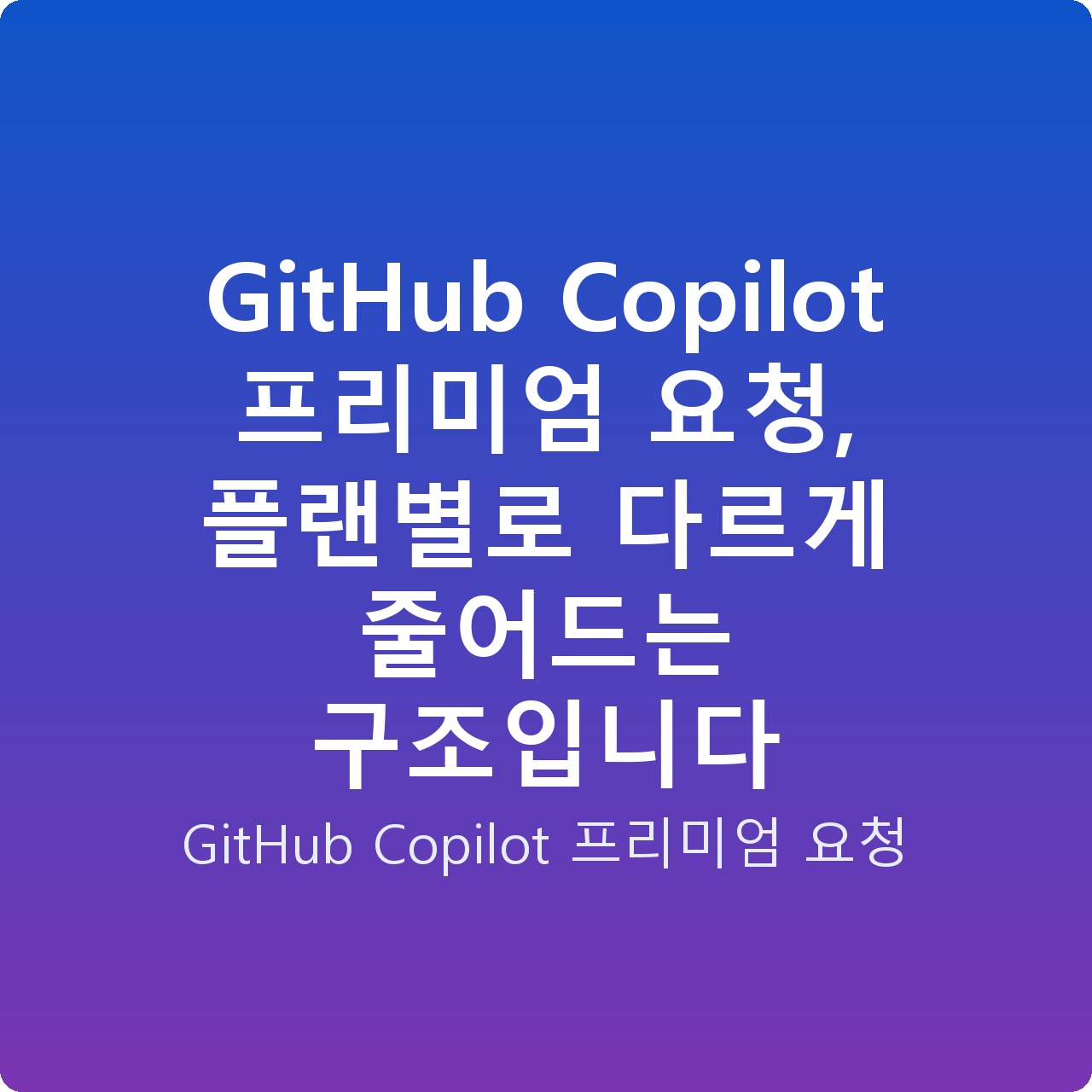 GitHub Copilot 프리미엄 요청, 플랜별로 다르게 줄어드는 구조입니다