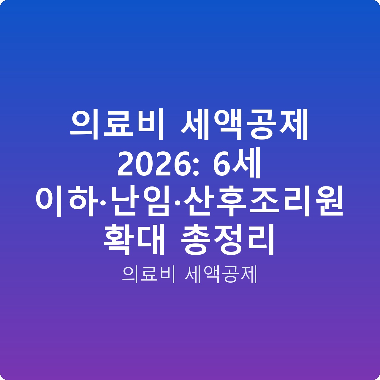 의료비 세액공제 2026: 6세 이하·난임·산후조리원 확대 총정리
