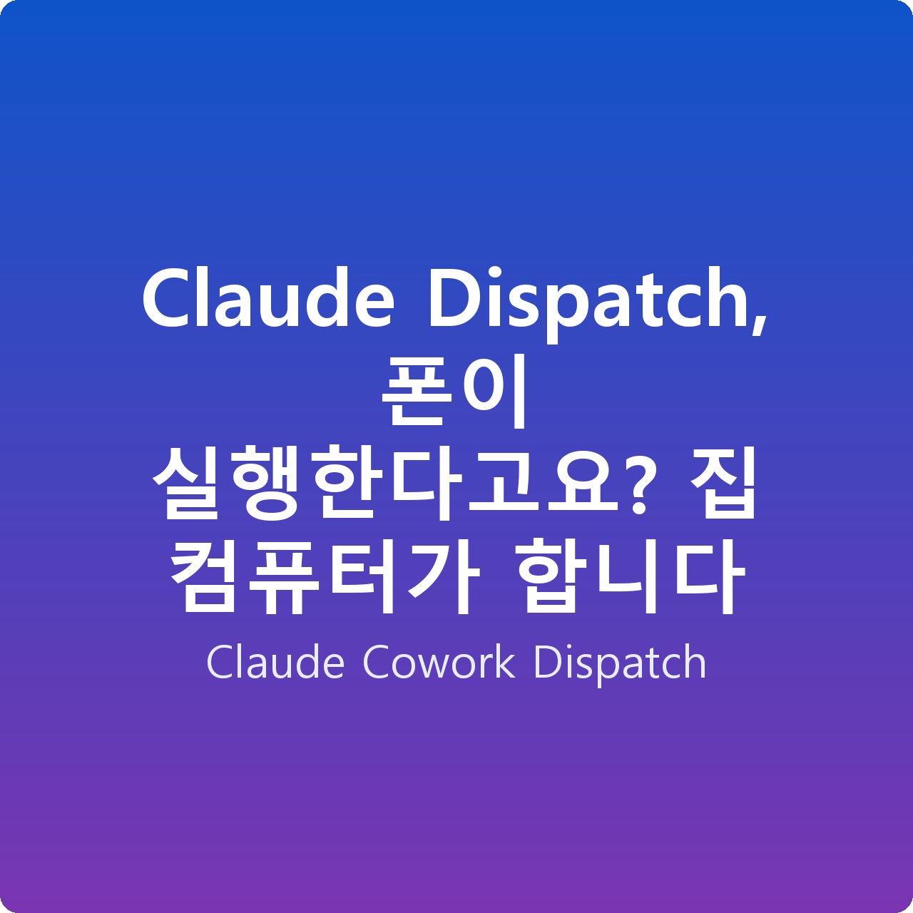 Claude Dispatch, 폰이 실행한다고요? 집 컴퓨터가 합니다