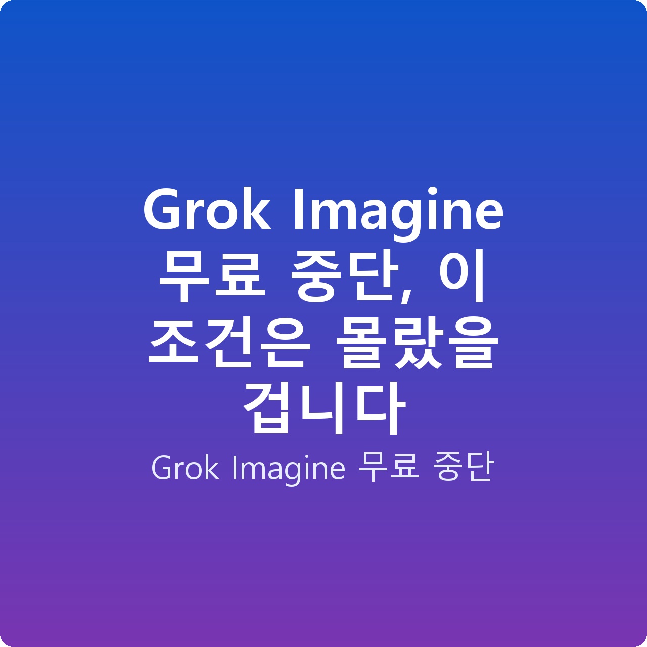 Grok Imagine 무료 중단, 이 조건은 몰랐을 겁니다