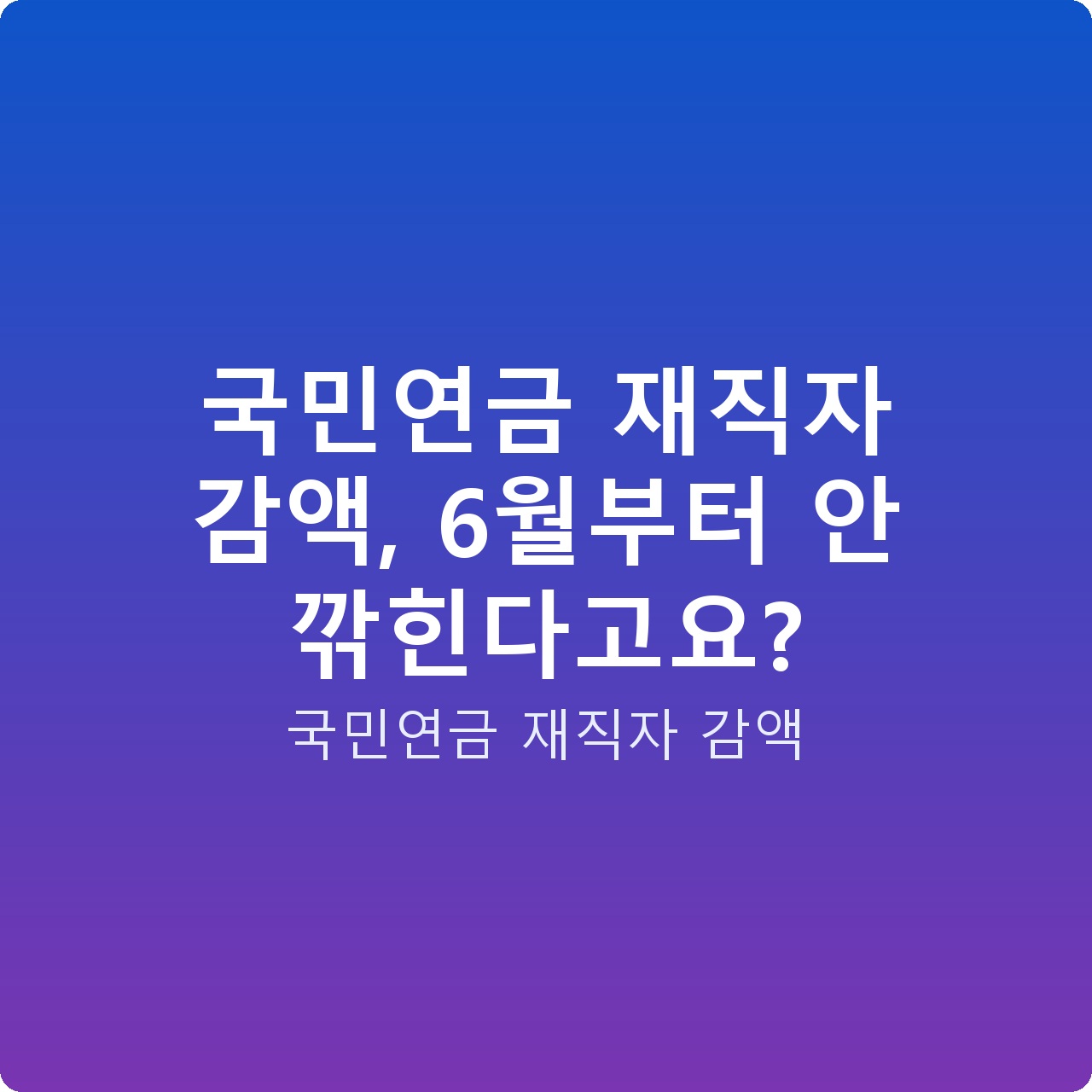 국민연금 재직자 감액, 6월부터 안 깎힌다고요?