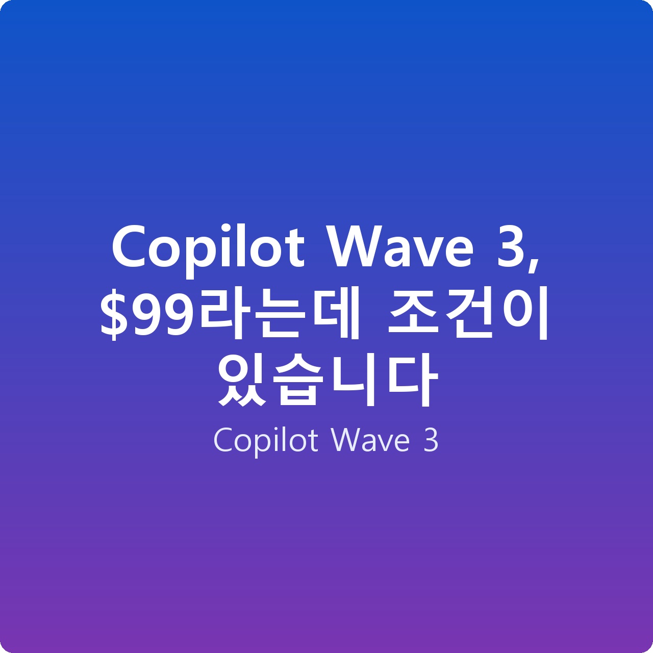 Copilot Wave 3, 라는데 조건이 있습니다