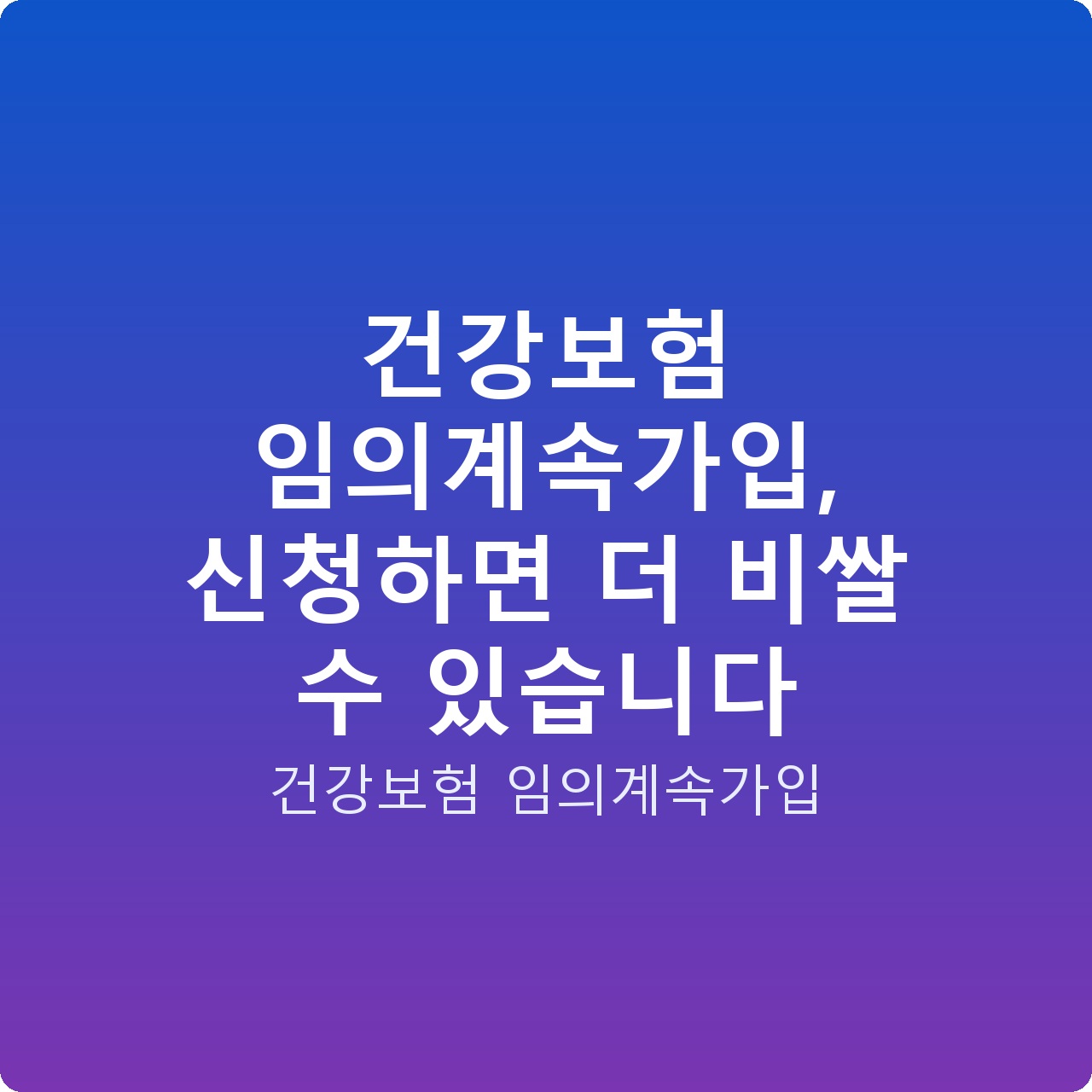 건강보험 임의계속가입, 신청하면 더 비쌀 수 있습니다
