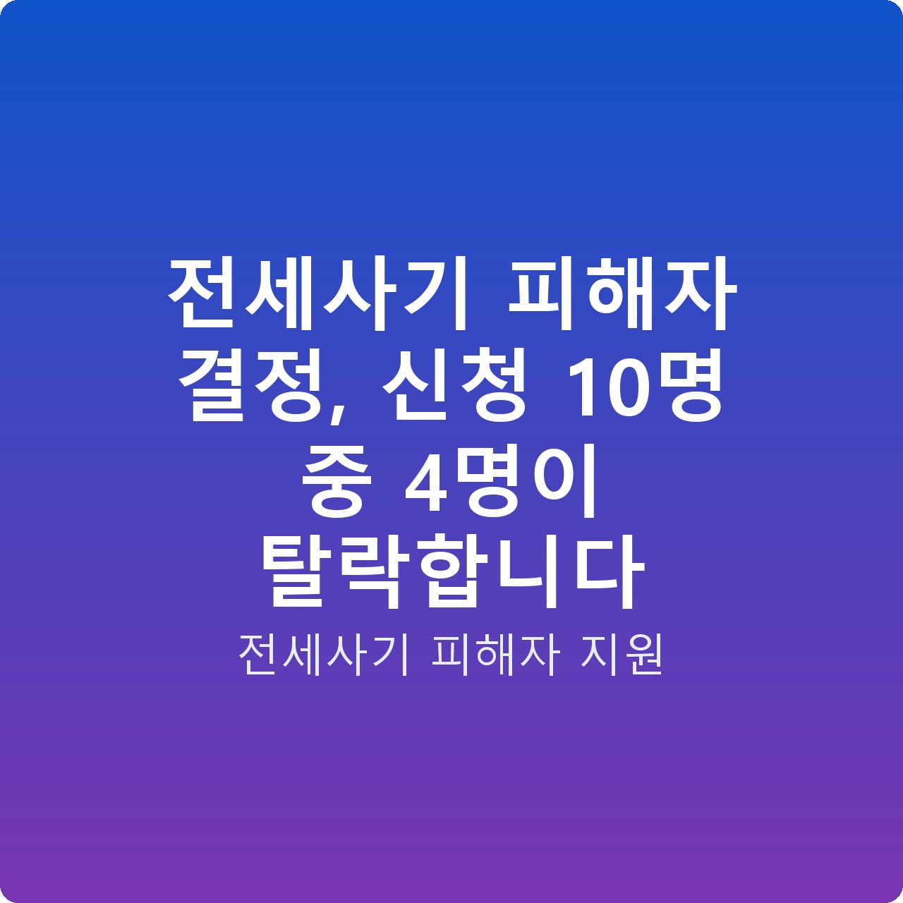 전세사기 피해자 결정, 신청 10명 중 4명이 탈락합니다