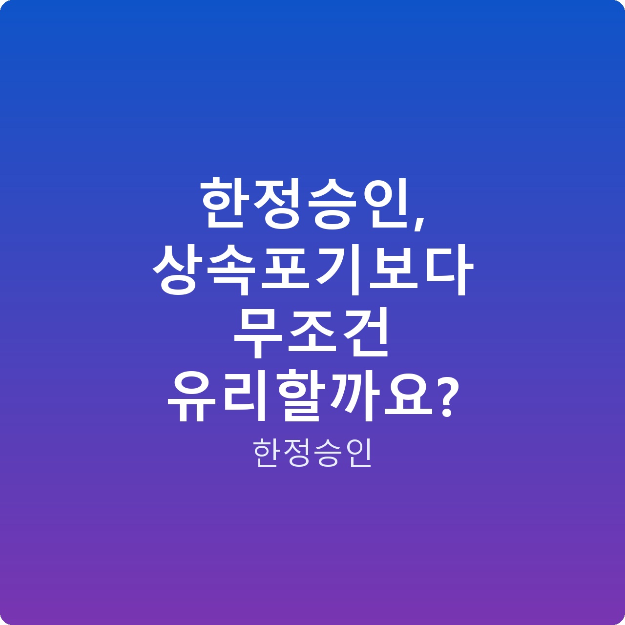 한정승인, 상속포기보다 무조건 유리할까요?