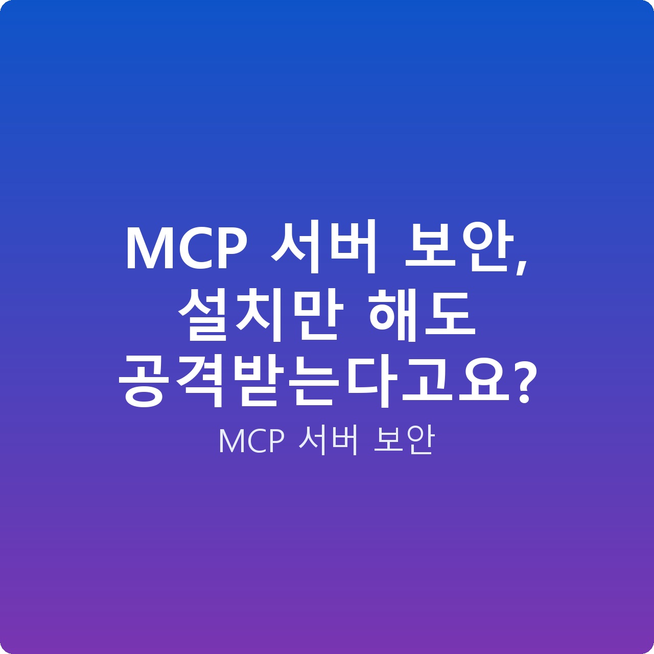 MCP 서버 보안, 설치만 해도 공격받는다고요?