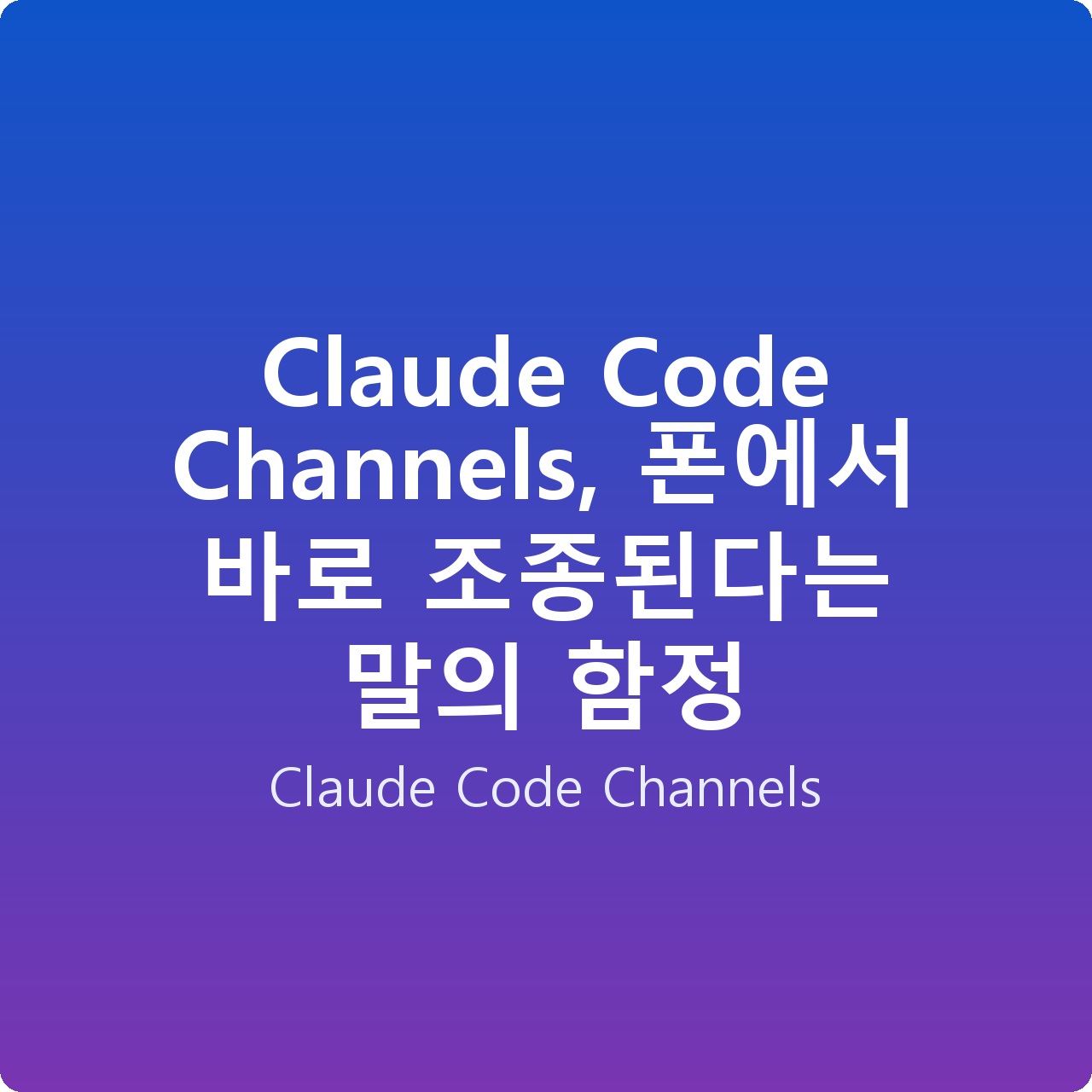 Claude Code Channels, 폰에서 바로 조종된다는 말의 함정