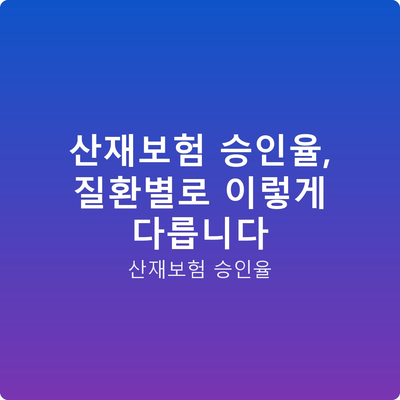 산재보험 승인율, 질환별로 이렇게 다릅니다