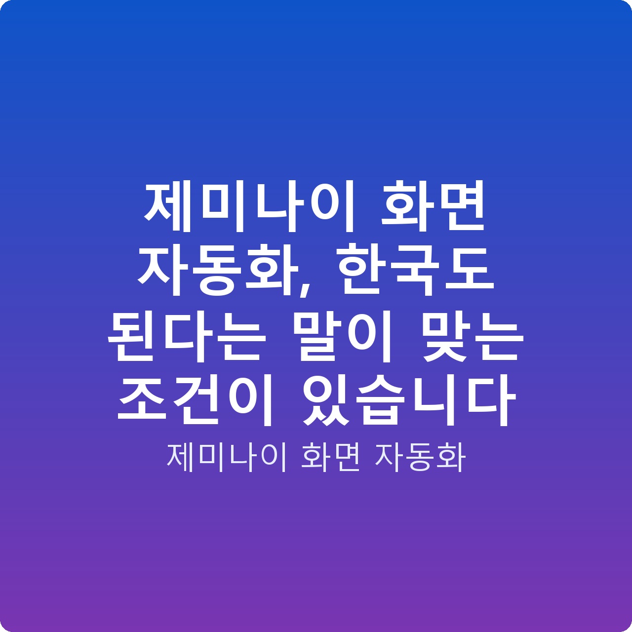 제미나이 화면 자동화, 한국도 된다는 말이 맞는 조건이 있습니다