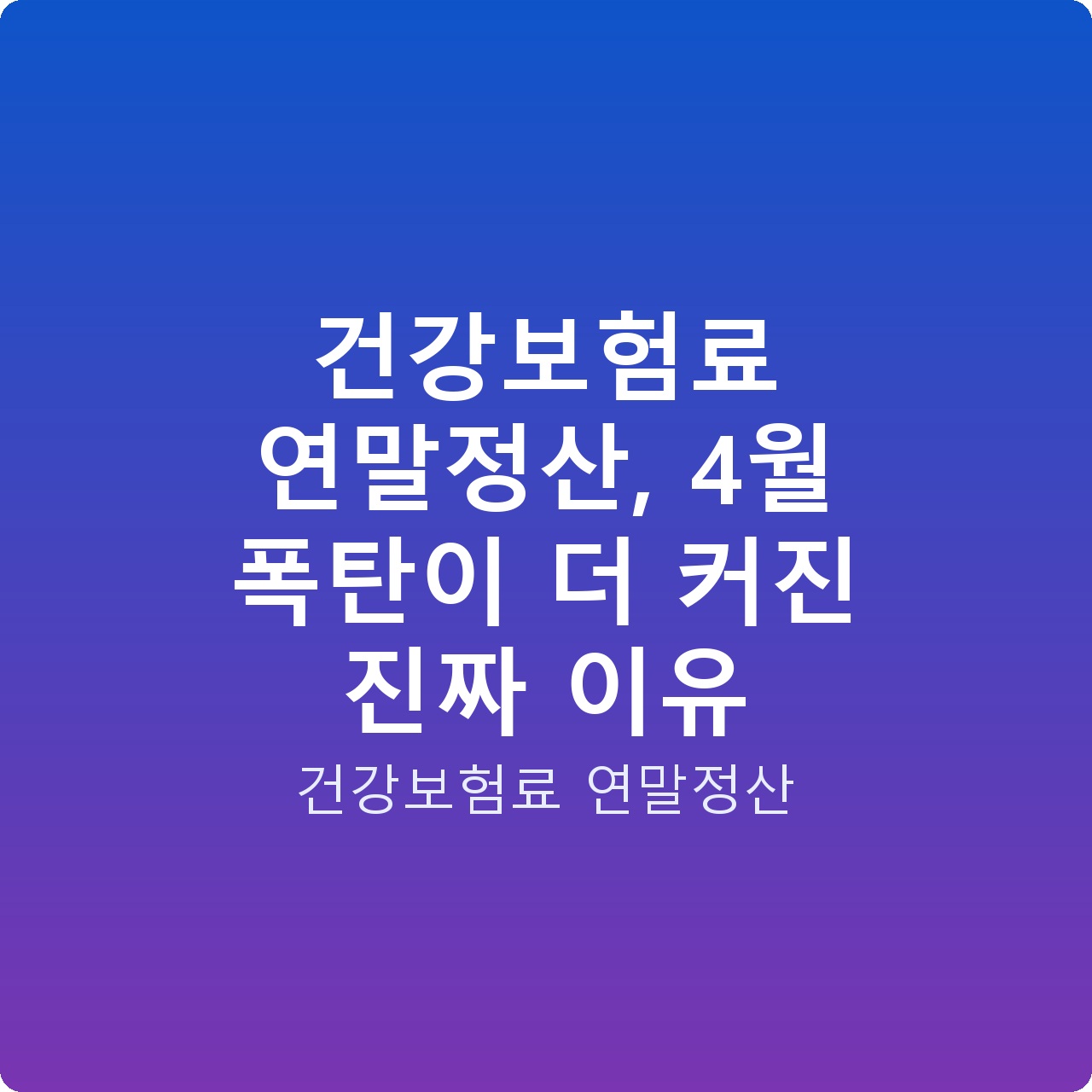 건강보험료 연말정산, 4월 폭탄이 더 커진 진짜 이유