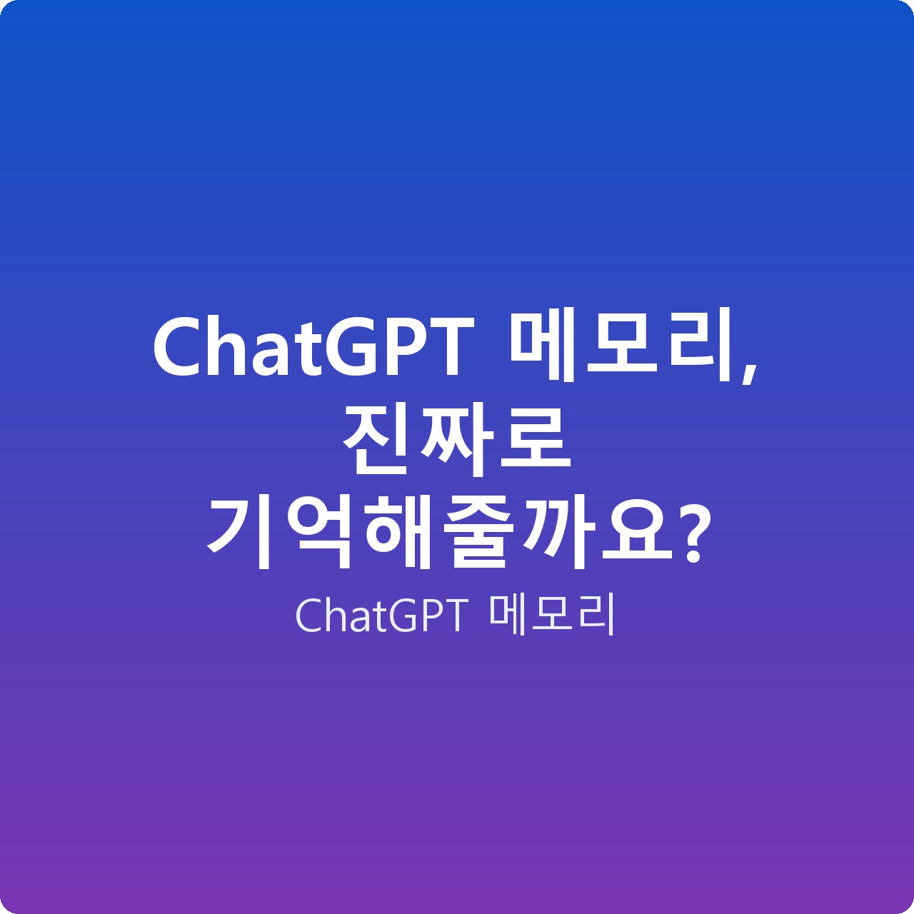 ChatGPT 메모리, 진짜로 기억해줄까요?