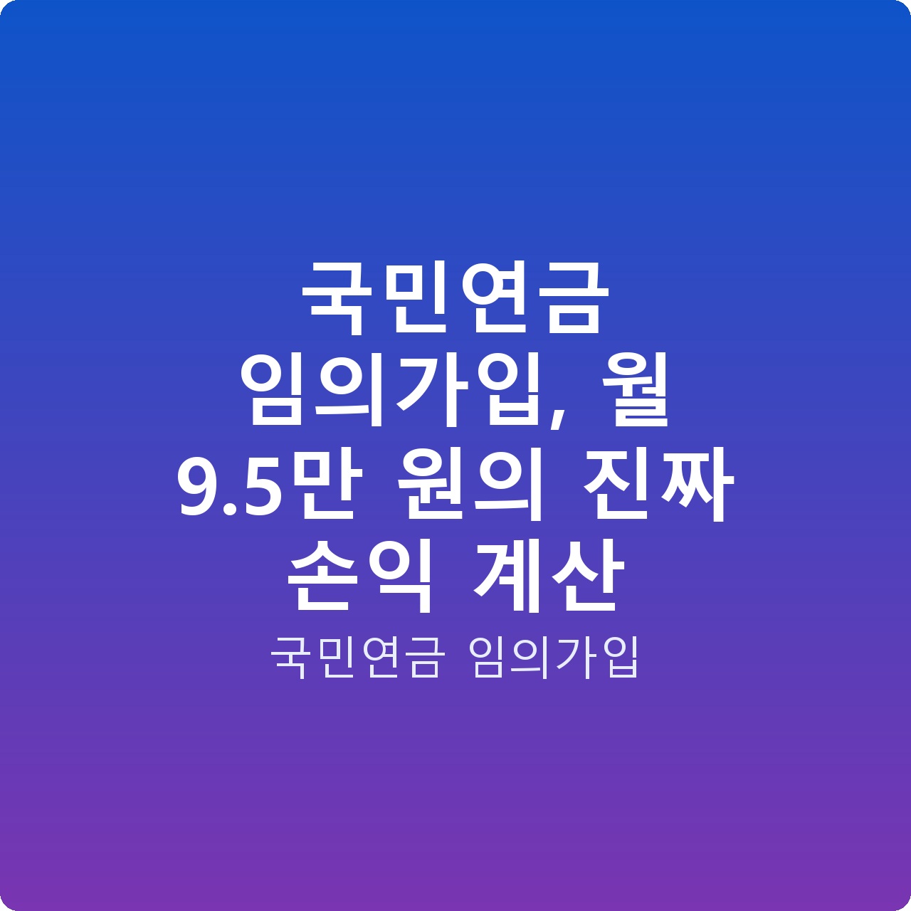 국민연금 임의가입, 월 9.5만 원의 진짜 손익 계산