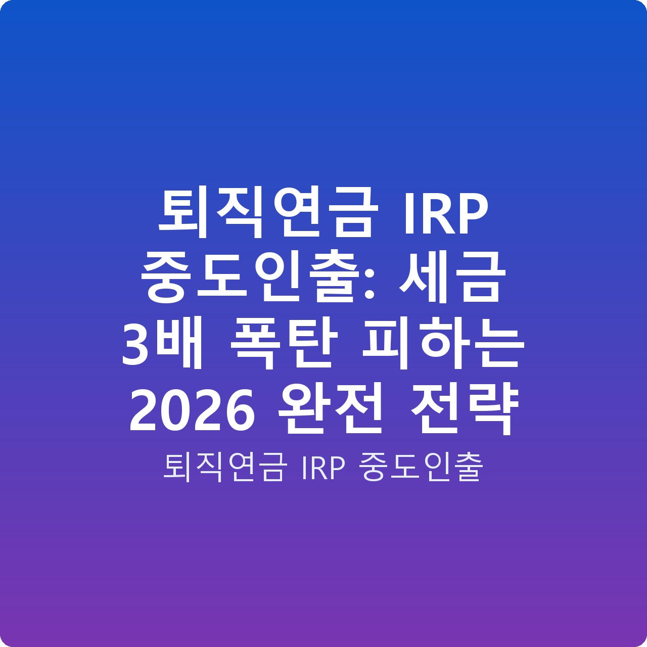 퇴직연금 IRP 중도인출: 세금 3배 폭탄 피하는 2026 완전 전략