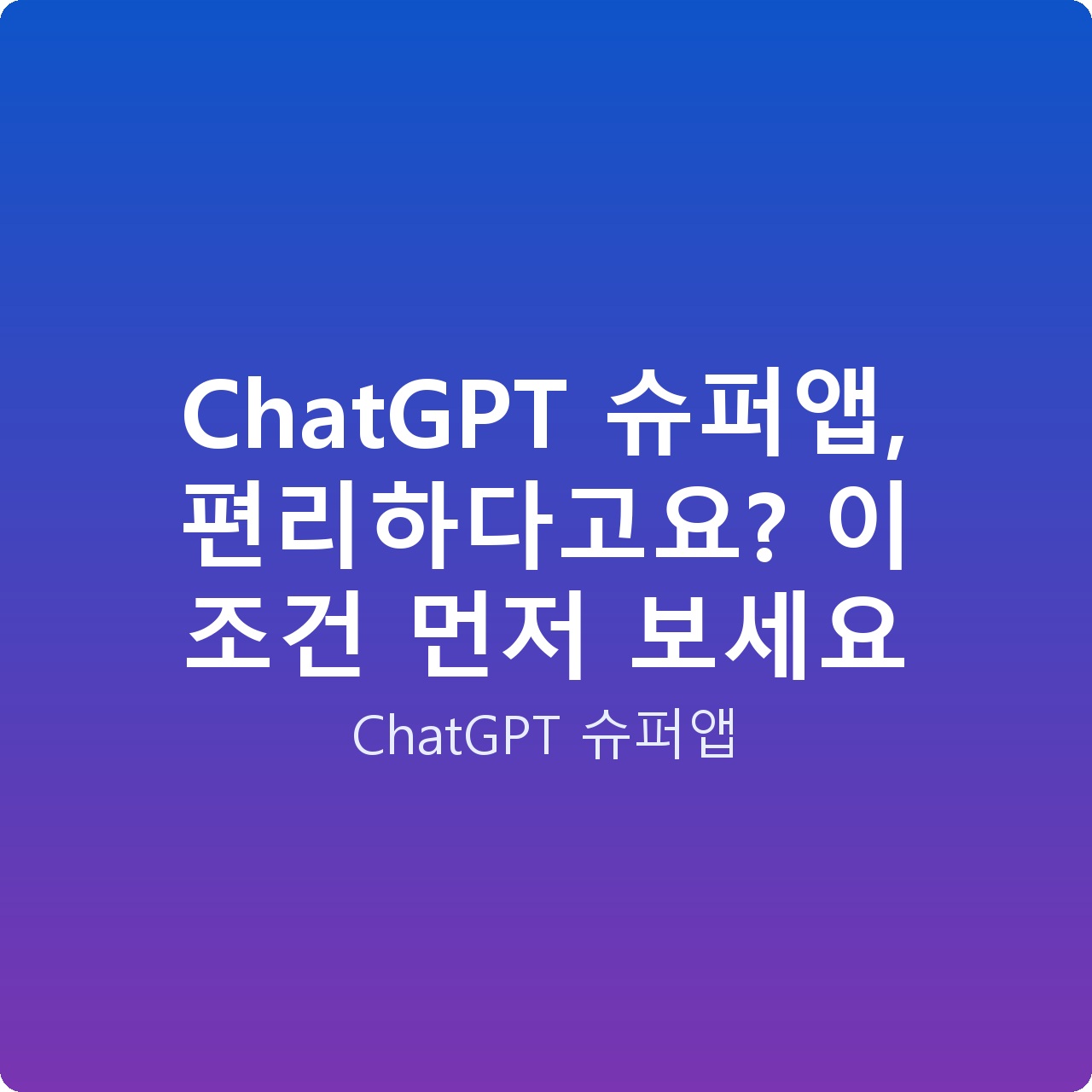 ChatGPT 슈퍼앱, 편리하다고요? 이 조건 먼저 보세요