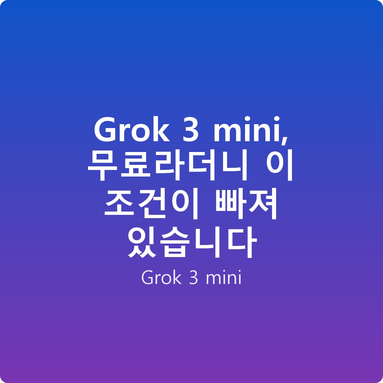 Grok 3 mini, 무료라더니 이 조건이 빠져 있습니다