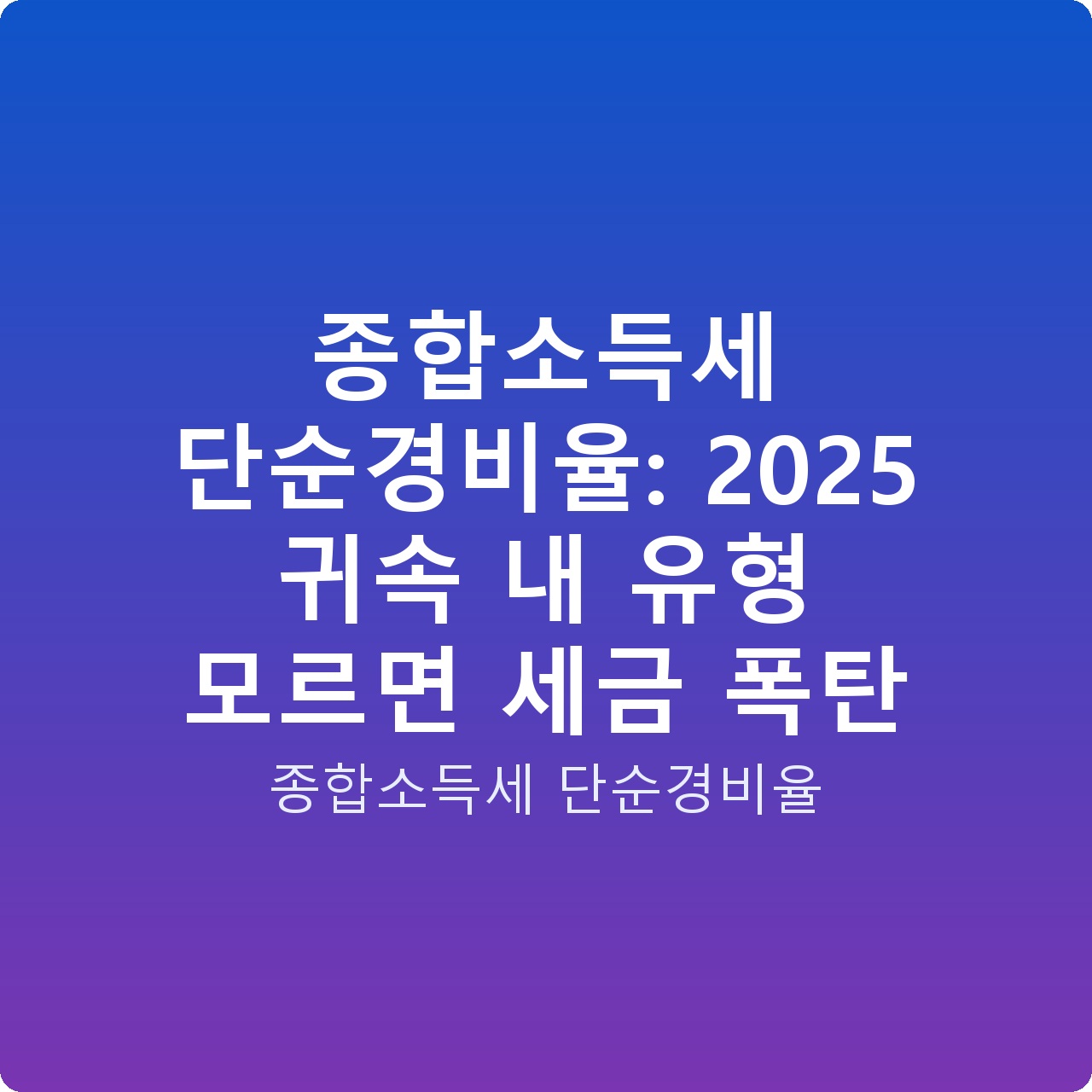 종합소득세 단순경비율: 2025 귀속 내 유형 모르면 세금 폭탄