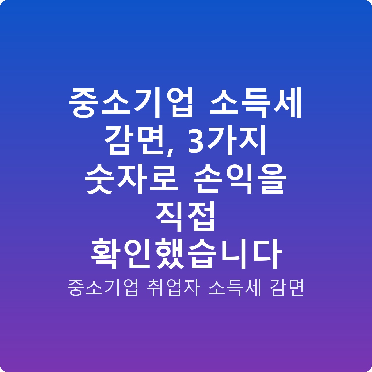 중소기업 소득세 감면, 3가지 숫자로 손익을 직접 확인했습니다