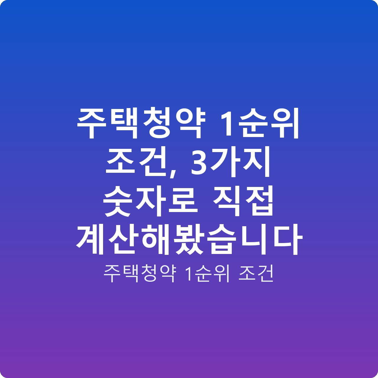 주택청약 1순위 조건, 3가지 숫자로 직접 계산해봤습니다