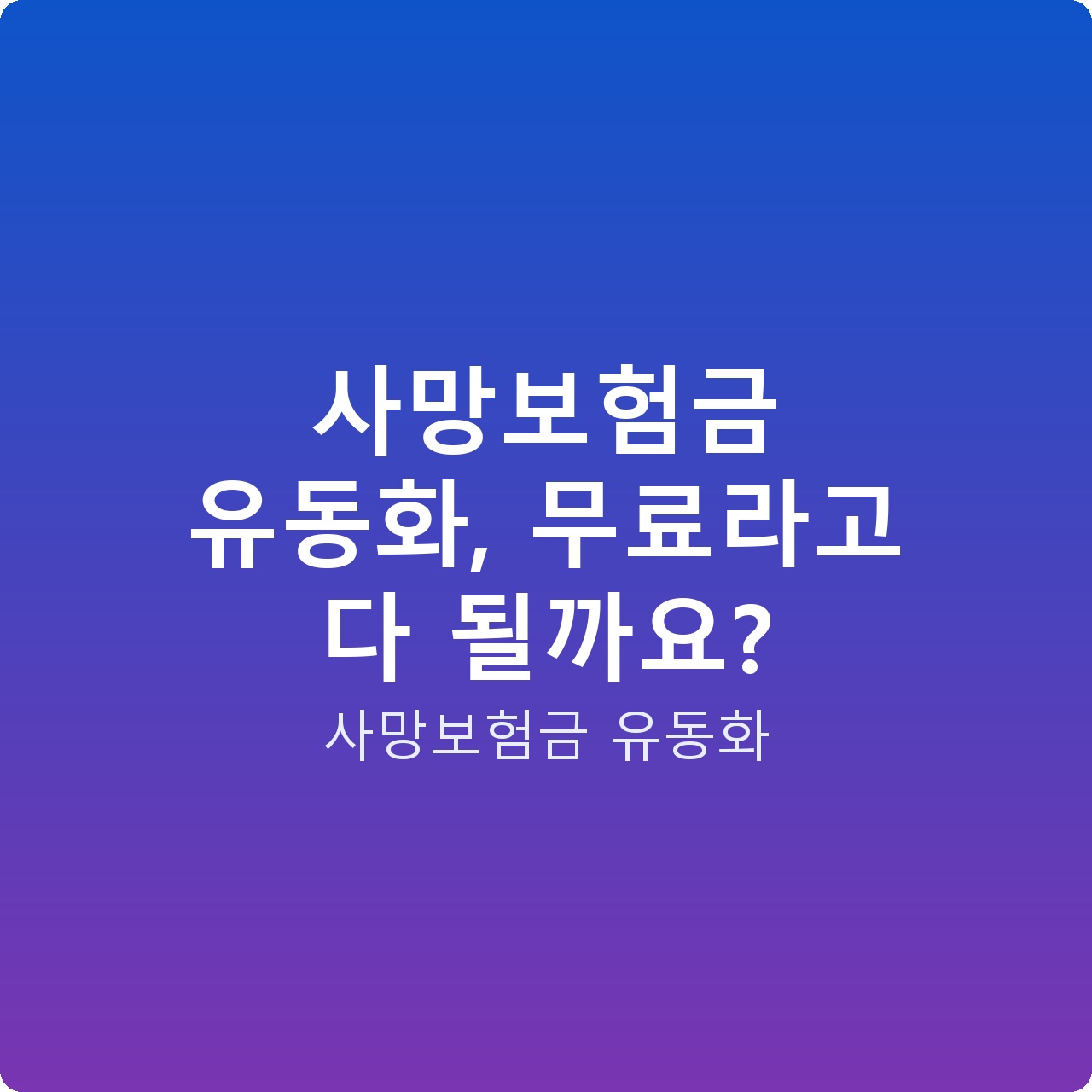 사망보험금 유동화, 무료라고 다 될까요?