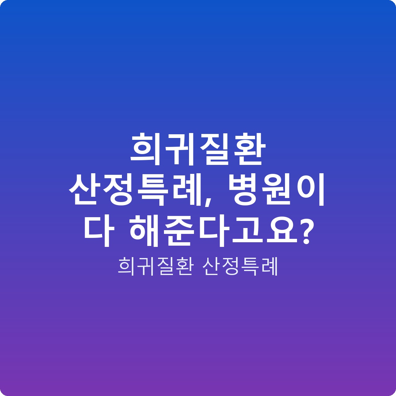 희귀질환 산정특례, 병원이 다 해준다고요? 희귀질환 산정특례, 병원이 다 해준다고요?