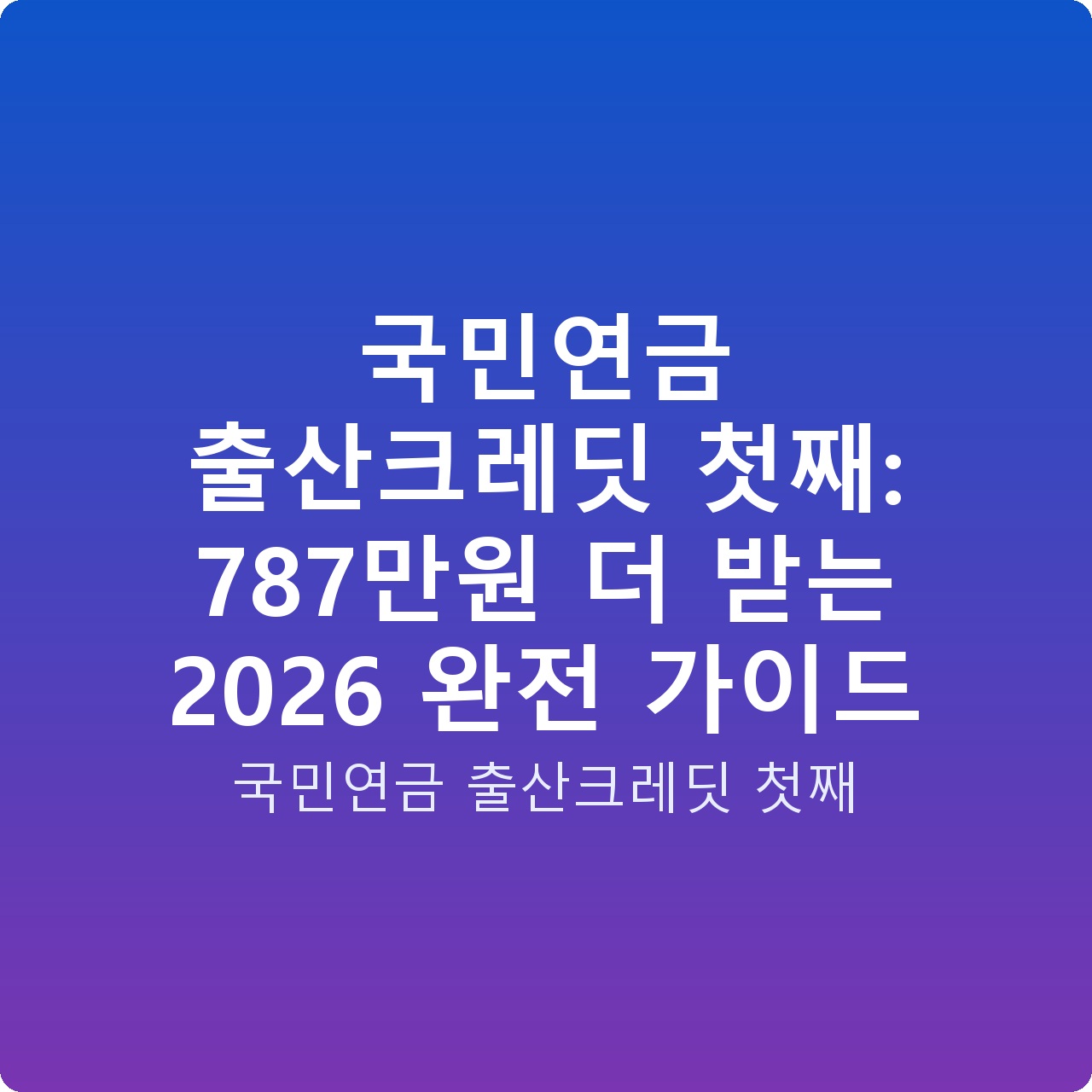 국민연금 출산크레딧 첫째: 787만원 더 받는 2026 완전 가이드