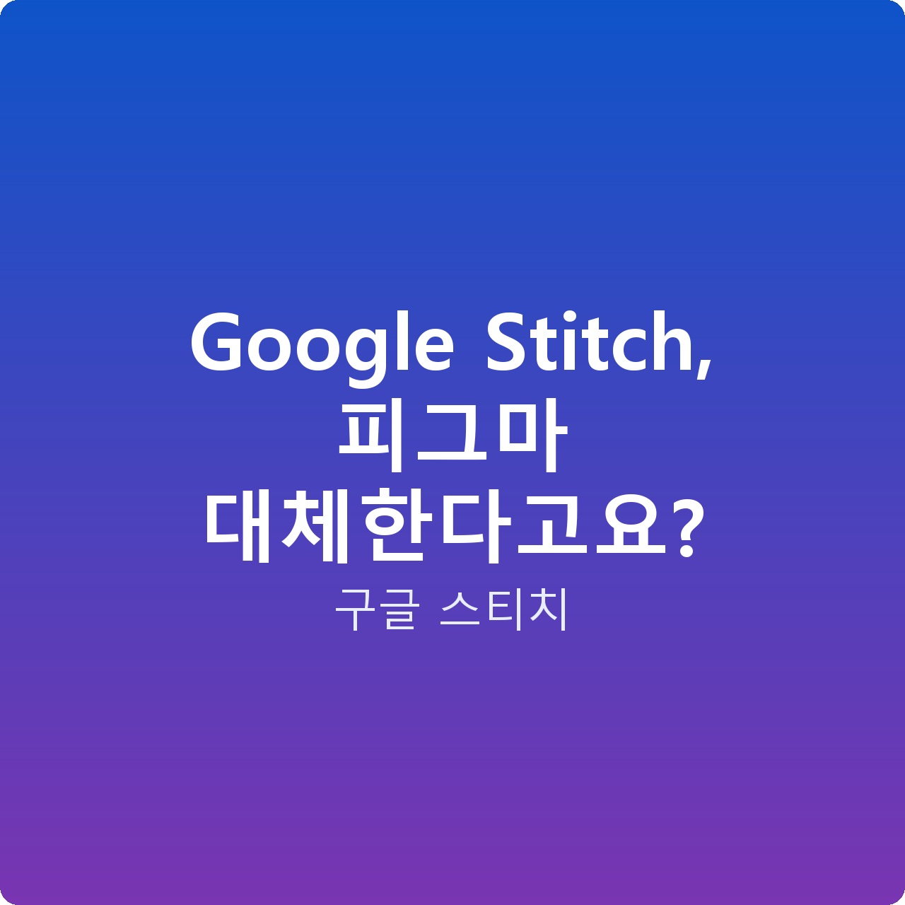 Google Stitch, 피그마 대체한다고요?
