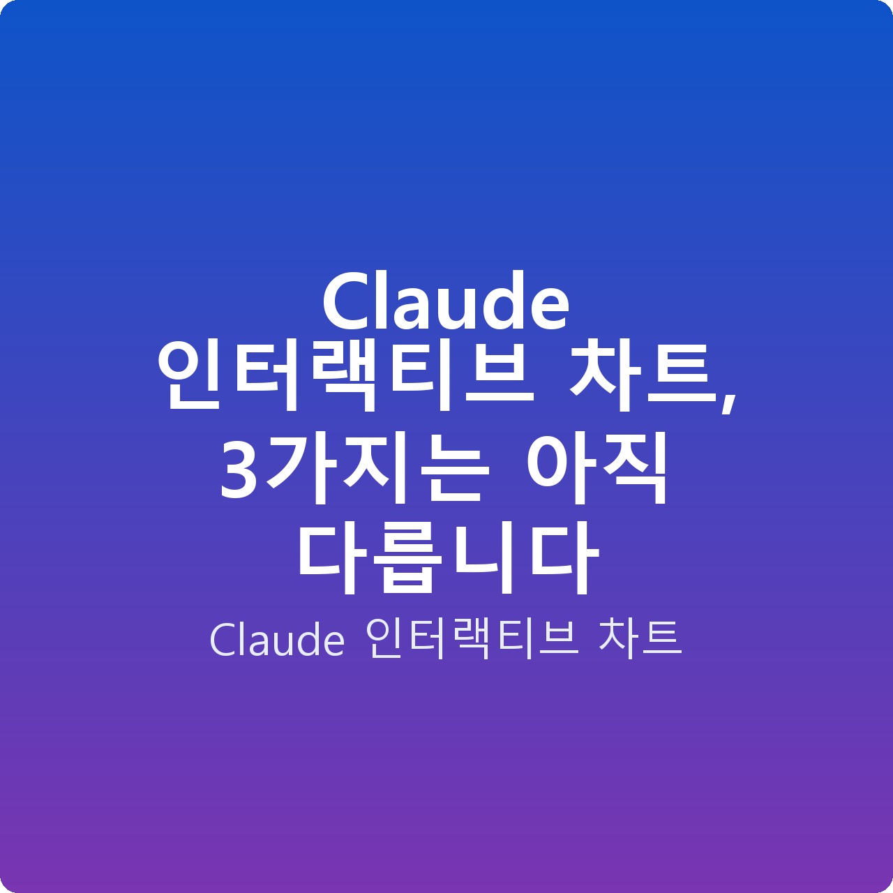 Claude 인터랙티브 차트, 3가지는 아직 다릅니다