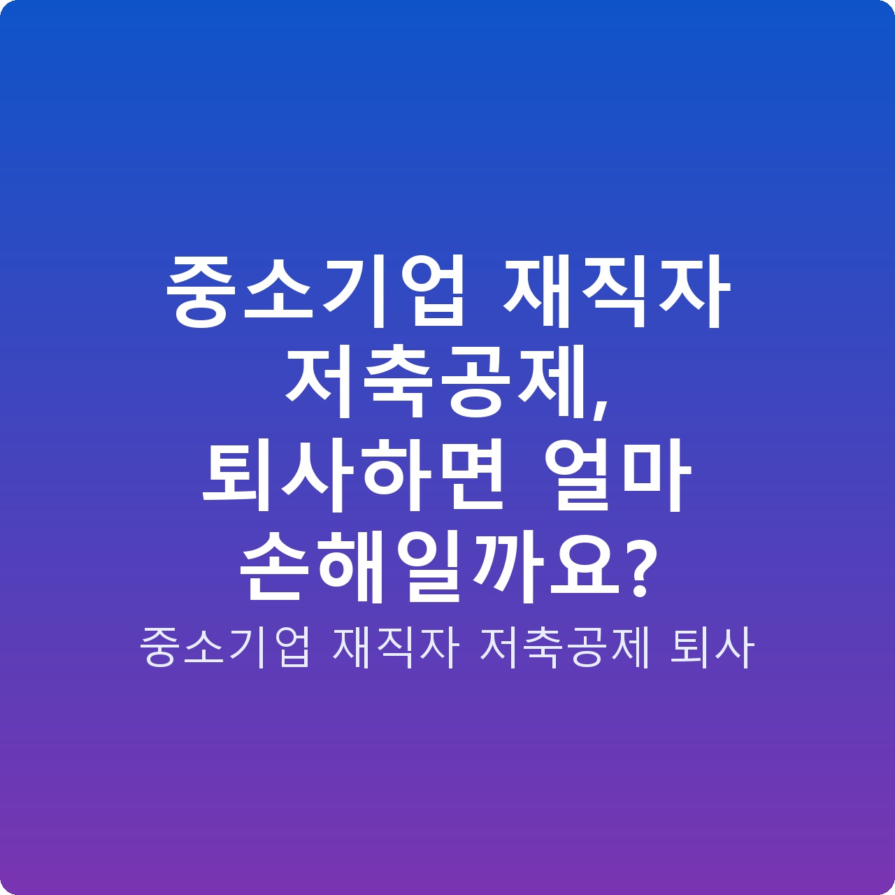 중소기업 재직자 저축공제, 퇴사하면 얼마 손해일까요?