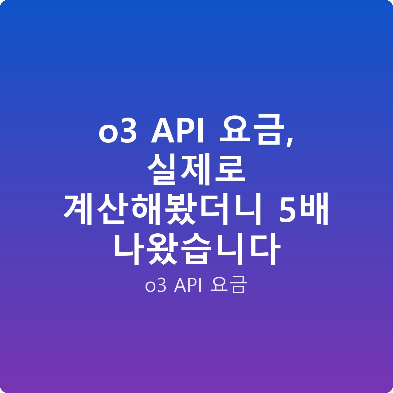 o3 API 요금, 실제로 계산해봤더니 5배 나왔습니다