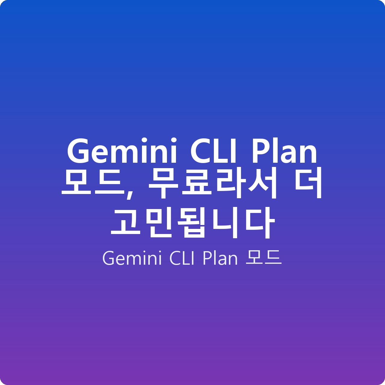 Gemini CLI Plan 모드, 무료라서 더 고민됩니다