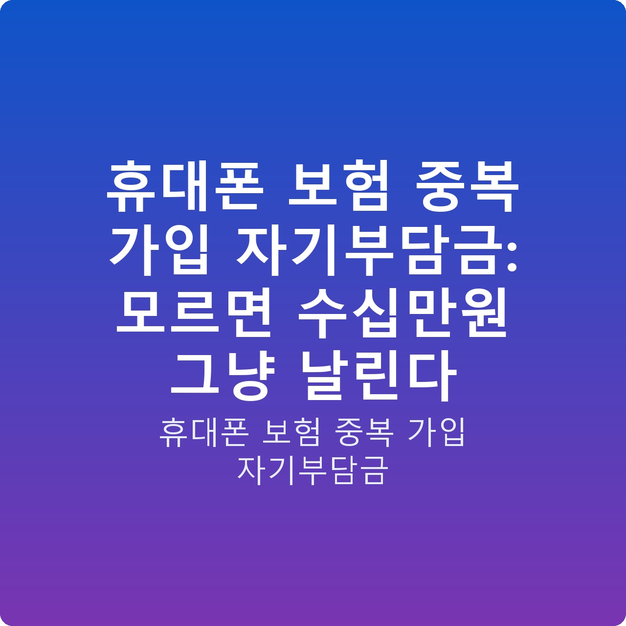 휴대폰 보험 중복 가입 자기부담금: 모르면 수십만원 그냥 날린다